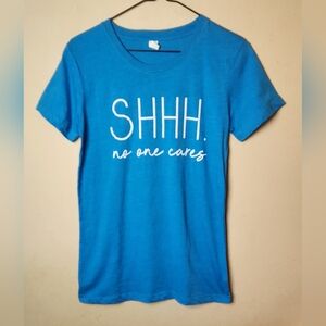 "SHHH. no one cares" Womans Tee